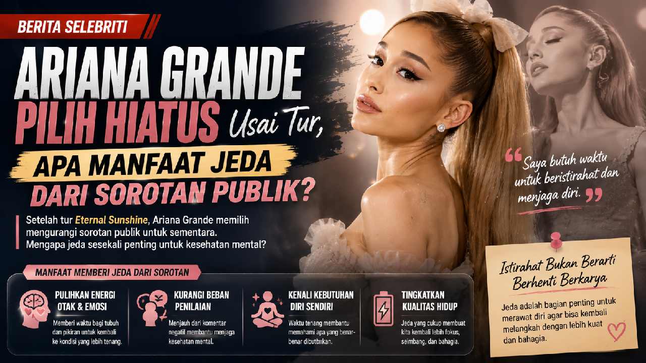 Ariana Grande Pilih Hiatus Usai Tur, Mengapa Jeda dari Sorotan Publik Penting?